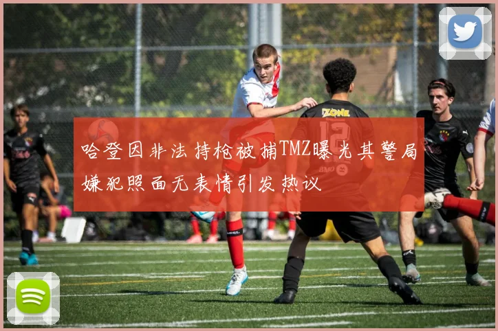 哈登因非法持枪被捕TMZ曝光其警局嫌犯照面无表情引发热议