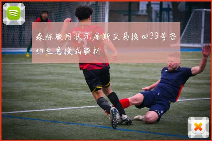 森林狼用状元唐斯交易换回33号签的生意模式解析